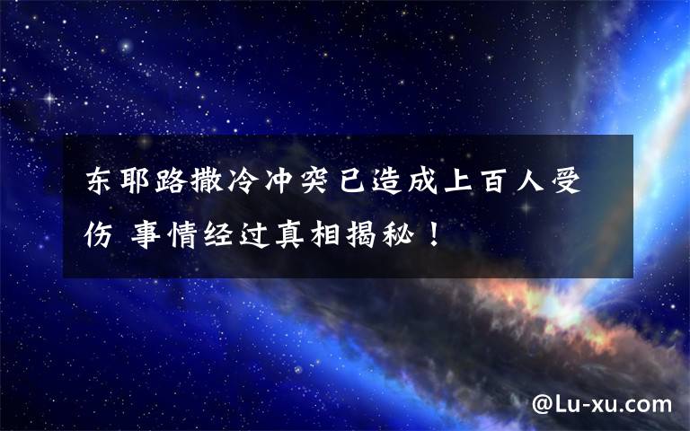 東耶路撒冷沖突已造成上百人受傷 事情經(jīng)過真相揭秘！