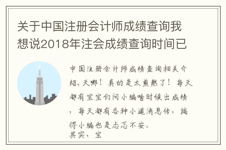 關(guān)于中國(guó)注冊(cè)會(huì)計(jì)師成績(jī)查詢我想說2018年注會(huì)成績(jī)查詢時(shí)間已鎖定！如何第一時(shí)間查到成績(jī)？