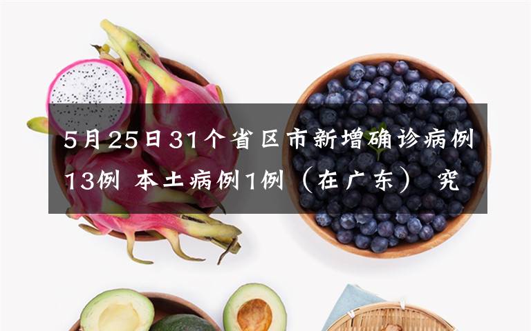 5月25日31個省區(qū)市新增確診病例13例 本土病例1例（在廣東） 究竟發(fā)生了什么?