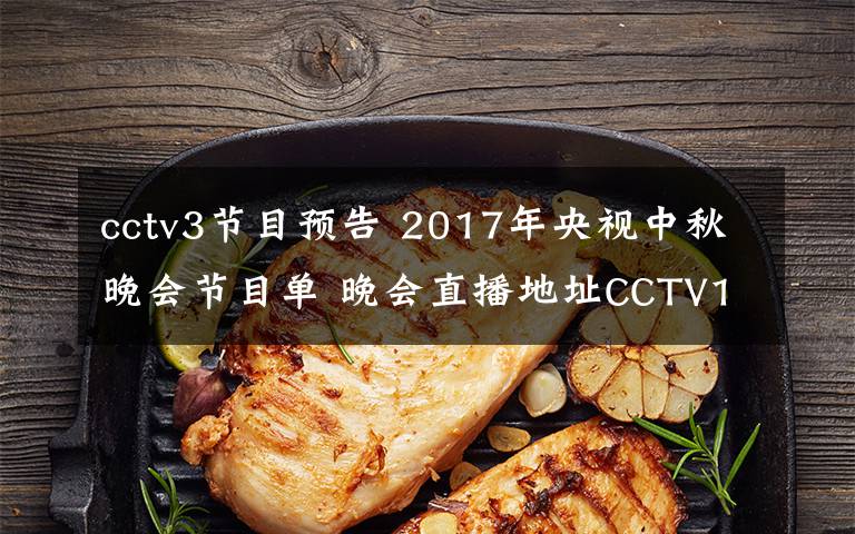 cctv3節(jié)目預告 2017年央視中秋晚會節(jié)目單 晚會直播地址CCTV1、CCTV3、CCTV4