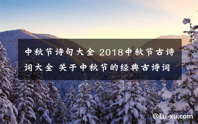 中秋節(jié)詩句大全 2018中秋節(jié)古詩詞大全 關(guān)于中秋節(jié)的經(jīng)典古詩詞有哪些