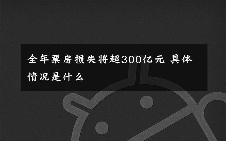 全年票房損失將超300億元 具體情況是什么