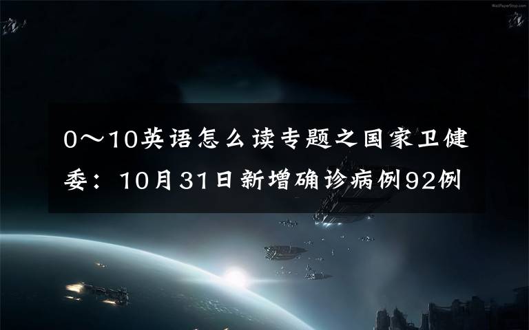 0～10英語怎么讀專題之國家衛(wèi)健委：10月31日新增確診病例92例 其中本土59例