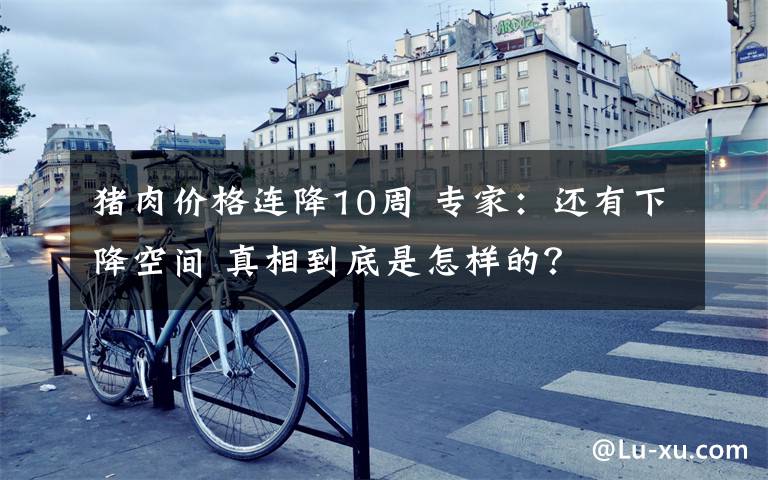 豬肉價格連降10周 專家：還有下降空間 真相到底是怎樣的？