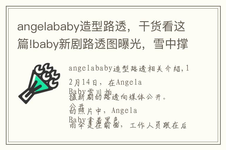 angelababy造型路透，干貨看這篇!baby新劇路透圖曝光，雪中撐傘美如畫(huà)，演技欠佳被喊轉(zhuǎn)行模特