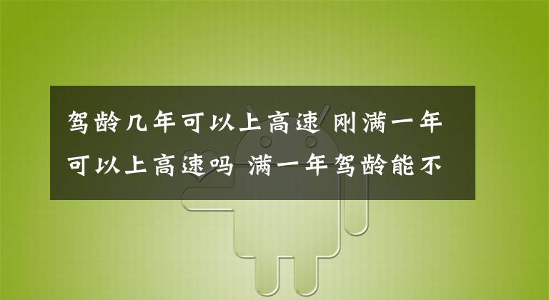 駕齡幾年可以上高速 剛滿一年可以上高速嗎 滿一年駕齡能不能上高速