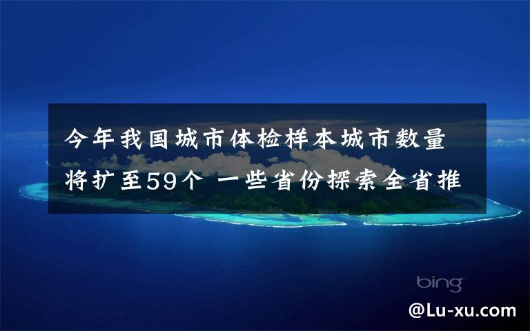 今年我國城市體檢樣本城市數(shù)量將擴至59個 一些省份探索全省推進城市體檢 還原事發(fā)經(jīng)過及背后真相！