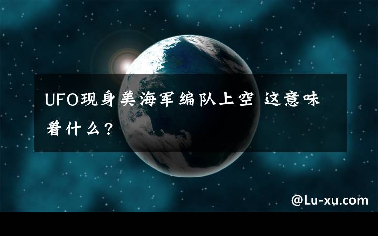 UFO現(xiàn)身美海軍編隊(duì)上空 這意味著什么?