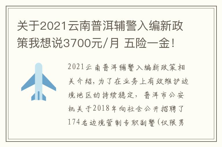 關(guān)于2021云南普洱輔警入編新政策我想說(shuō)3700元/月 五險(xiǎn)一金！普洱市公安機(jī)關(guān)招聘邊境管控專職輔警174人