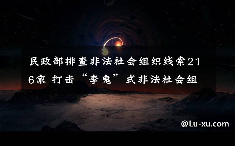 民政部排查非法社會組織線索216家 打擊“李鬼”式非法社會組織 真相原來是這樣！