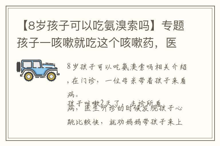 【8歲孩子可以吃氨溴索嗎】專題孩子一咳嗽就吃這個咳嗽藥，醫(yī)生說，先看清楚副作用再決定