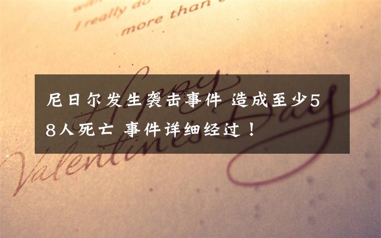 尼日爾發(fā)生襲擊事件 造成至少58人死亡 事件詳細經(jīng)過！