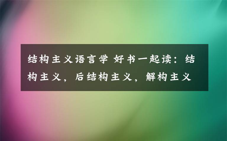 結(jié)構(gòu)主義語言學(xué) 好書一起讀：結(jié)構(gòu)主義，后結(jié)構(gòu)主義，解構(gòu)主義，后現(xiàn)代主義