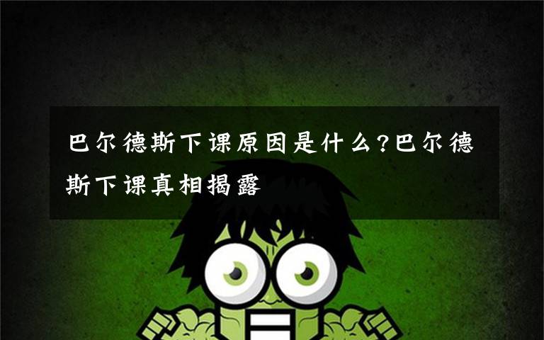 巴爾德斯下課原因是什么?巴爾德斯下課真相揭露