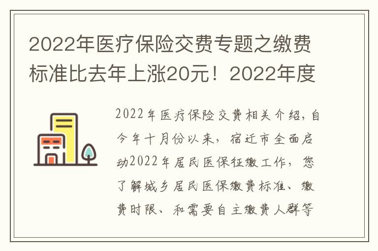 2022年醫(yī)療保險(xiǎn)交費(fèi)專(zhuān)題之繳費(fèi)標(biāo)準(zhǔn)比去年上漲20元！2022年度城鄉(xiāng)居民基本醫(yī)療保險(xiǎn)正在征繳中