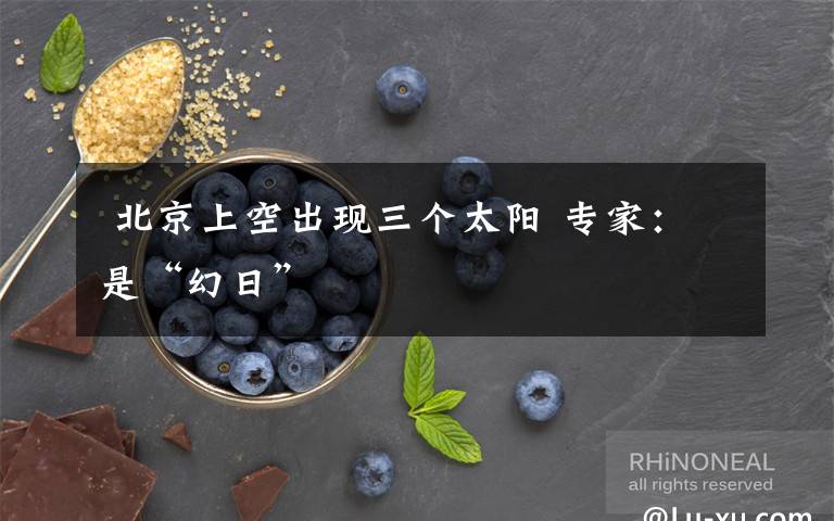  北京上空出現(xiàn)三個(gè)太陽 專家：是“幻日”