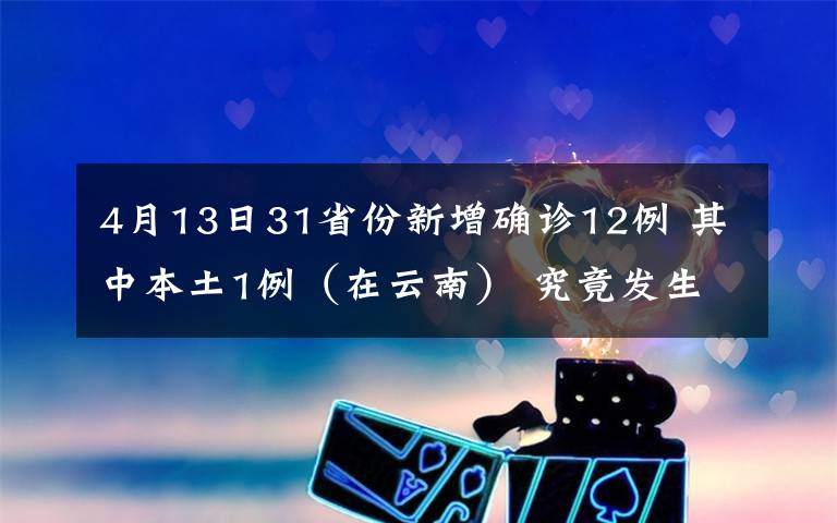 4月13日31省份新增確診12例 其中本土1例（在云南） 究竟發(fā)生了什么?