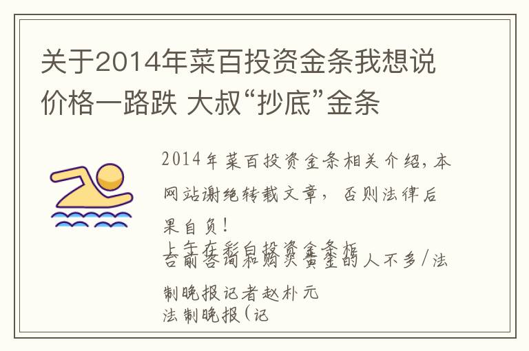 關于2014年菜百投資金條我想說價格一路跌 大叔“抄底”金條