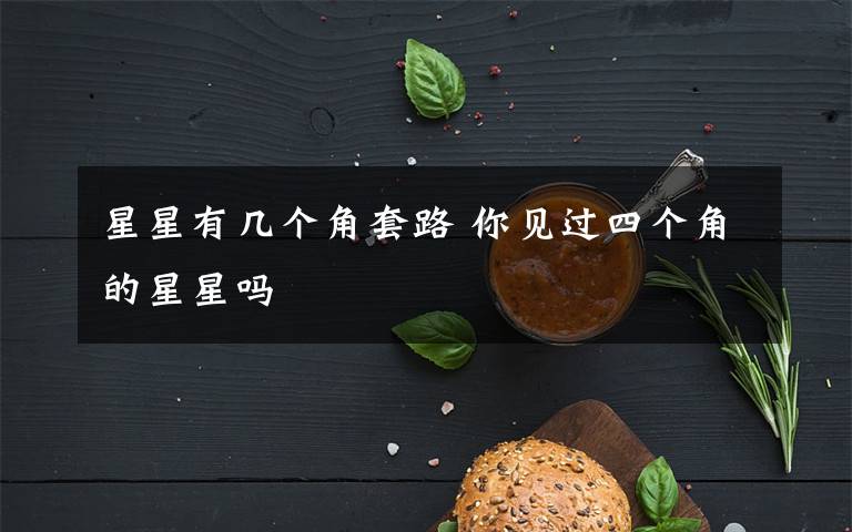 星星有幾個(gè)角套路 你見過四個(gè)角的星星嗎