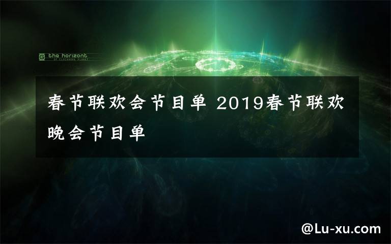 春節(jié)聯歡會節(jié)目單 2019春節(jié)聯歡晚會節(jié)目單