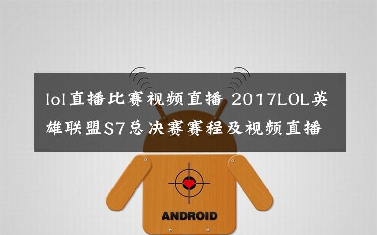 lol直播比賽視頻直播 2017LOL英雄聯(lián)盟S7總決賽賽程及視頻直播 附SKT對(duì)RNG直播地址