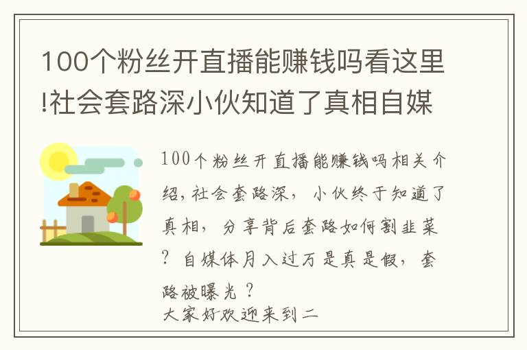 100個(gè)粉絲開(kāi)直播能賺錢(qián)嗎看這里!社會(huì)套路深小伙知道了真相自媒體月入過(guò)萬(wàn)是真是假？割韭菜被曝光