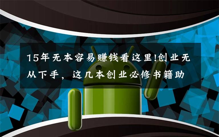 15年無本容易賺錢看這里!創(chuàng)業(yè)無從下手，這幾本創(chuàng)業(yè)必修書籍助你突發(fā)靈感