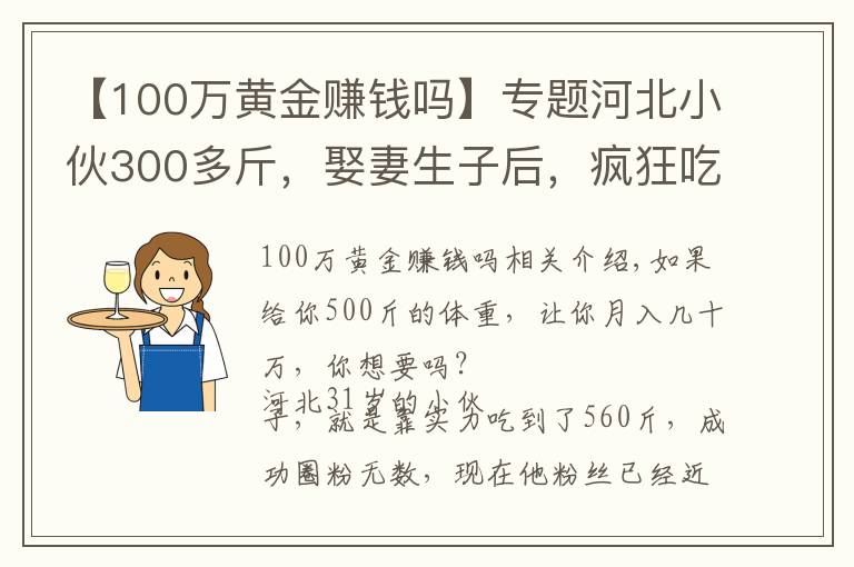 【100萬黃金賺錢嗎】專題河北小伙300多斤，娶妻生子后，瘋狂吃胖到560斤，月入幾十萬元