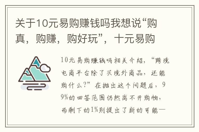 關(guān)于10元易購賺錢嗎我想說“購真，購賺，購好玩”，十元易購絕對夠style