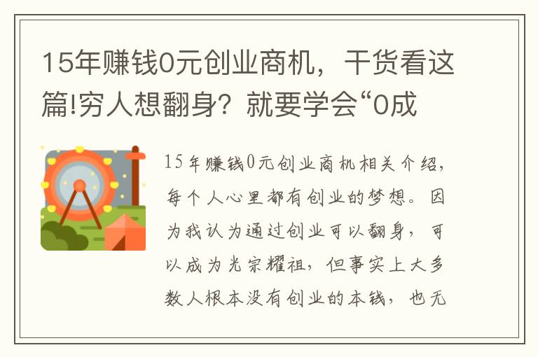 15年賺錢0元創(chuàng)業(yè)商機，干貨看這篇!窮人想翻身？就要學會“0成本”創(chuàng)業(yè)：抓住下一輪暴富機會