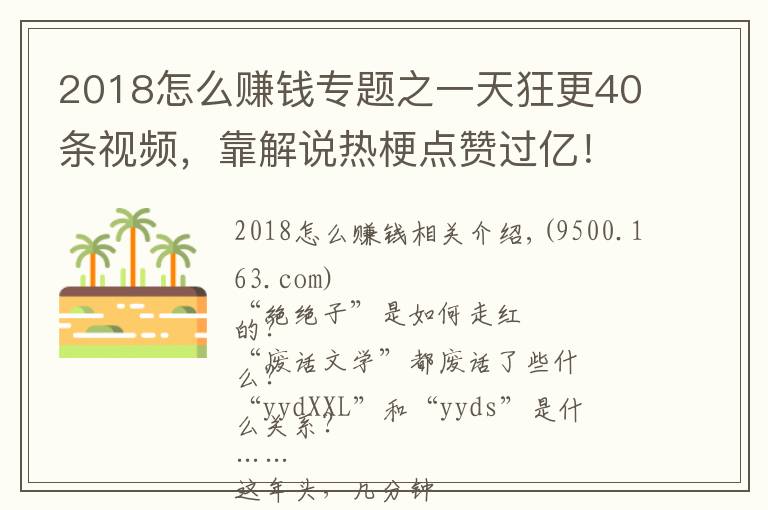 2018怎么賺錢(qián)專(zhuān)題之一天狂更40條視頻，靠解說(shuō)熱梗點(diǎn)贊過(guò)億！這些內(nèi)容怎么賺錢(qián)？