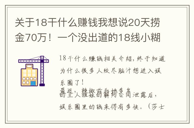 關(guān)于18干什么賺錢我想說20天撈金70萬！一個(gè)沒出道的18線小糊咖都這么賺錢？