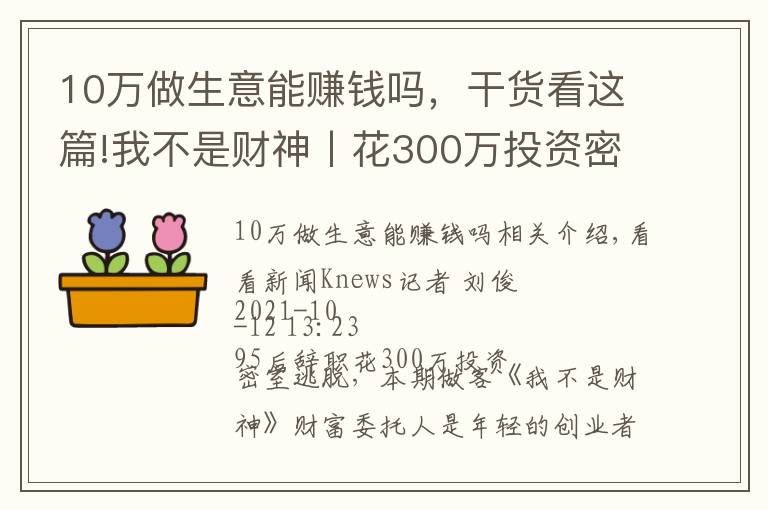 10萬(wàn)做生意能賺錢嗎，干貨看這篇!我不是財(cái)神丨花300萬(wàn)投資密室逃脫，能賺錢嗎？