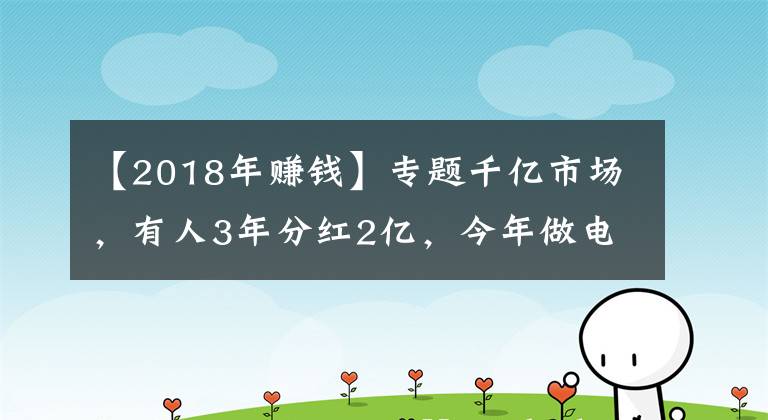 【2018年賺錢】專題千億市場，有人3年分紅2億，今年做電商最賺錢的就是它了