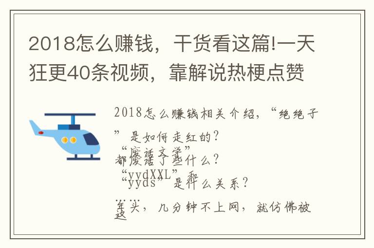 2018怎么賺錢，干貨看這篇!一天狂更40條視頻，靠解說熱梗點贊過億！這些內(nèi)容怎么賺錢？