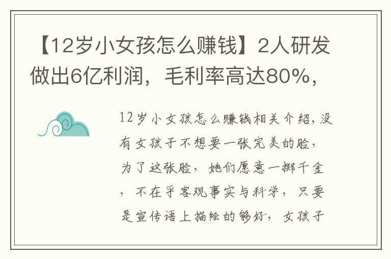 【12歲小女孩怎么賺錢】2人研發(fā)做出6億利潤，毛利率高達(dá)80%，女孩子的錢為什么這么好賺