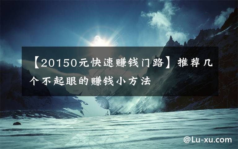 【20150元快速賺錢門路】推薦幾個不起眼的賺錢小方法