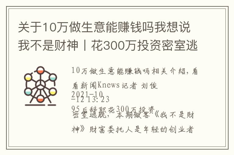 關于10萬做生意能賺錢嗎我想說我不是財神丨花300萬投資密室逃脫，能賺錢嗎？