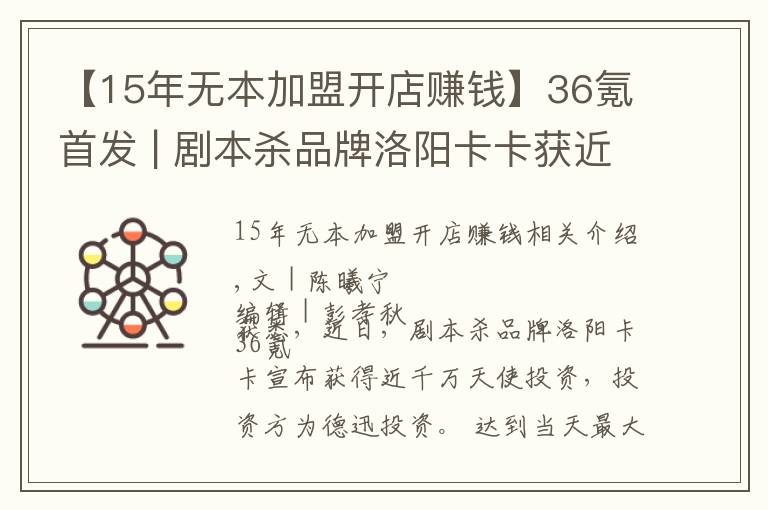 【15年無(wú)本加盟開(kāi)店賺錢(qián)】36氪首發(fā) | 劇本殺品牌洛陽(yáng)卡卡獲近千萬(wàn)天使輪投資，擬半年擴(kuò)張至500家門(mén)店