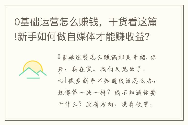 0基礎(chǔ)運(yùn)營怎么賺錢，干貨看這篇!新手如何做自媒體才能賺收益？找對(duì)定位，新手入門指南