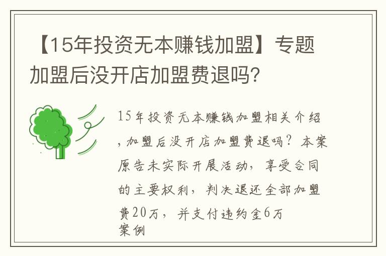 【15年投資無(wú)本賺錢(qián)加盟】專(zhuān)題加盟后沒(méi)開(kāi)店加盟費(fèi)退嗎？