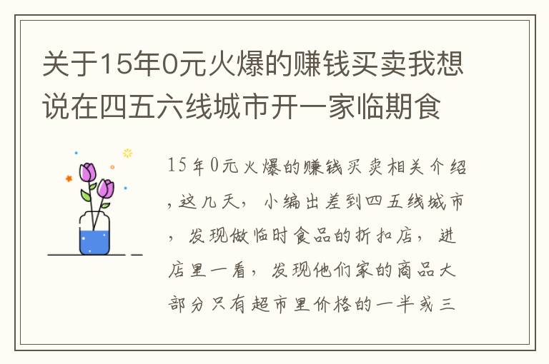 關(guān)于15年0元火爆的賺錢(qián)買(mǎi)賣(mài)我想說(shuō)在四五六線(xiàn)城市開(kāi)一家臨期食品折扣店，一年最少能賺15萬(wàn)？