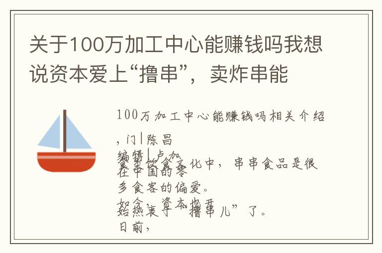 關(guān)于100萬加工中心能賺錢嗎我想說資本愛上“擼串”，賣炸串能有多賺錢？