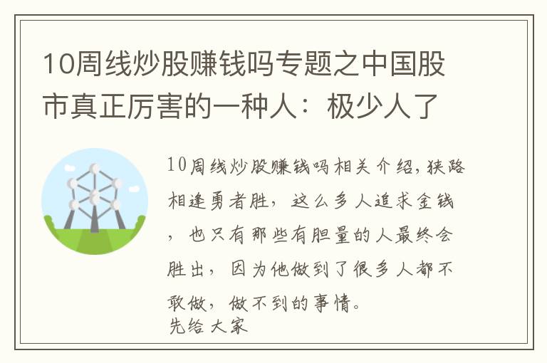 10周線炒股賺錢嗎專題之中國股市真正厲害的一種人：極少人了解的“周線選股法”，十買九中，每買都在牛股啟動前