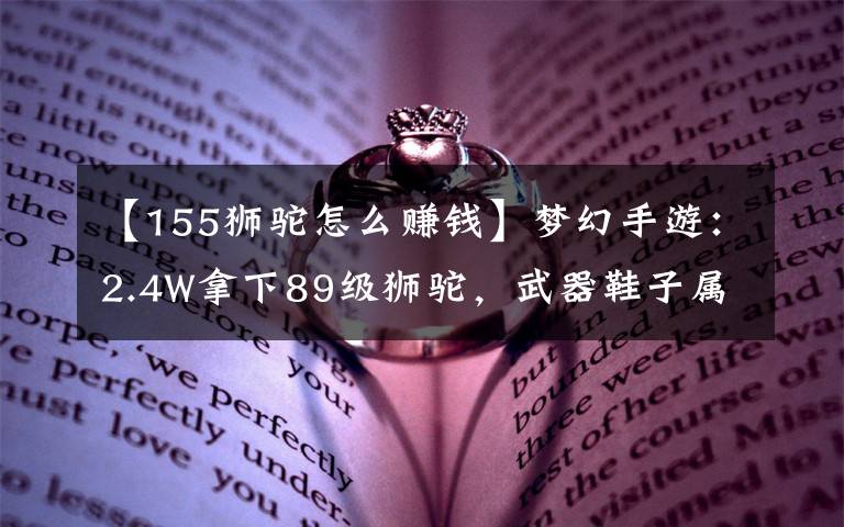 【155獅駝怎么賺錢】夢幻手游：2.4W拿下89級獅駝，武器鞋子屬性優(yōu)秀，"回血"不少