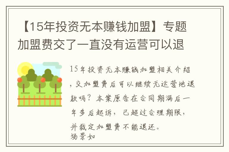 【15年投資無本賺錢加盟】專題加盟費(fèi)交了一直沒有運(yùn)營可以退嗎？