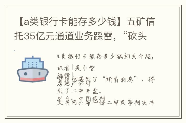 【a類銀行卡能存多少錢】五礦信托35億元通道業(yè)務(wù)踩雷，“砍頭息”被判無(wú)效