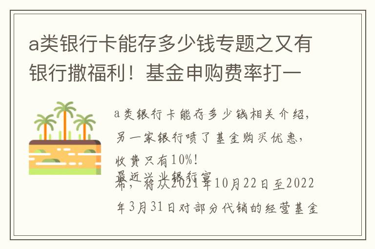 a類銀行卡能存多少錢專題之又有銀行撒福利！基金申購(gòu)費(fèi)率打一折，涵蓋知名產(chǎn)品，銀行紛紛自降費(fèi)率下的哪盤棋？