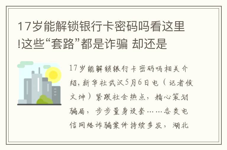 17歲能解鎖銀行卡密碼嗎看這里!這些“套路”都是詐騙 卻還是有人上當(dāng)