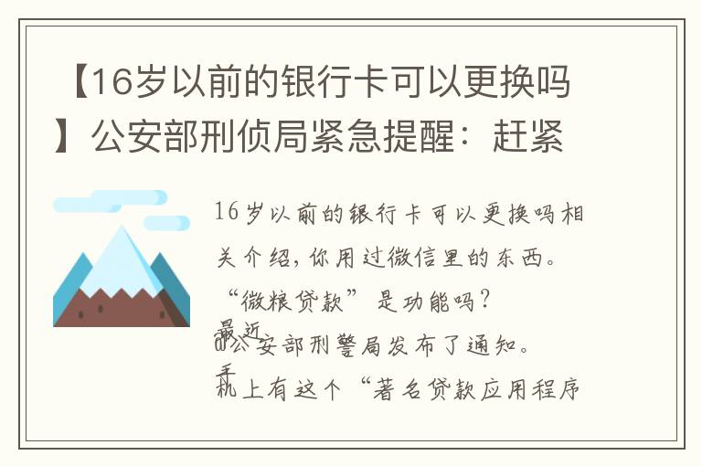 【16歲以前的銀行卡可以更換嗎】公安部刑偵局緊急提醒：趕緊卸！